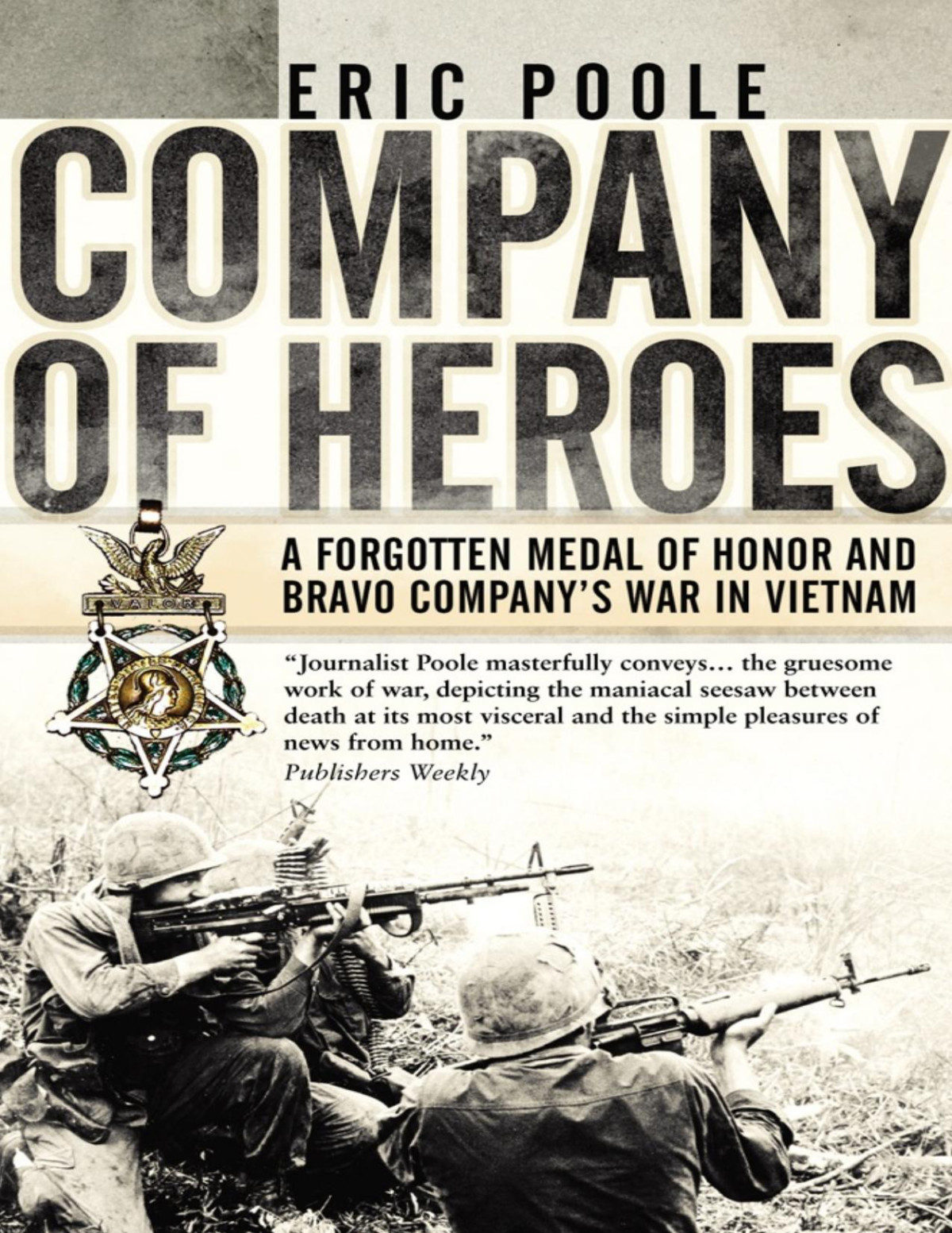 Company Of Heroes A Forgotten Medal Of Honor And Bravo Companys War In Vietnam Eric Poole