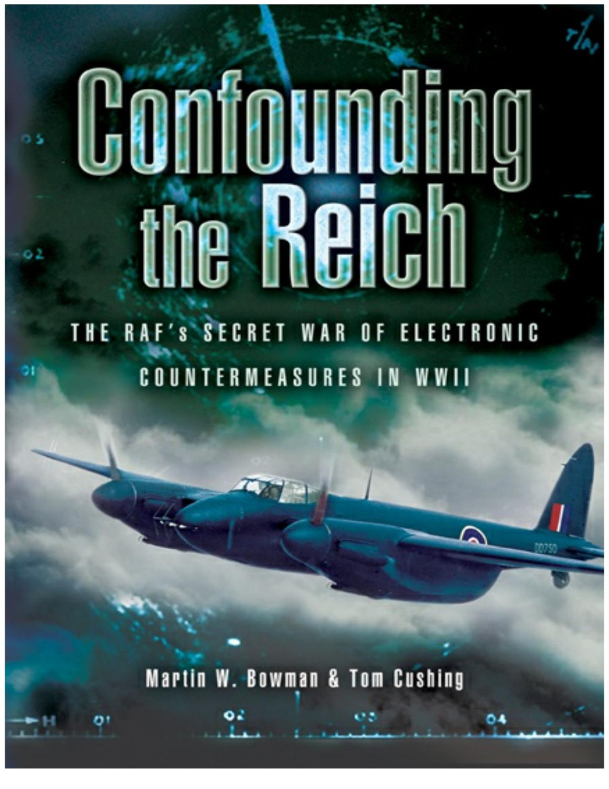 Confounding The Reich The Rafs Secret War Of Electronic Countermeasures In Wwii Martin Bowman