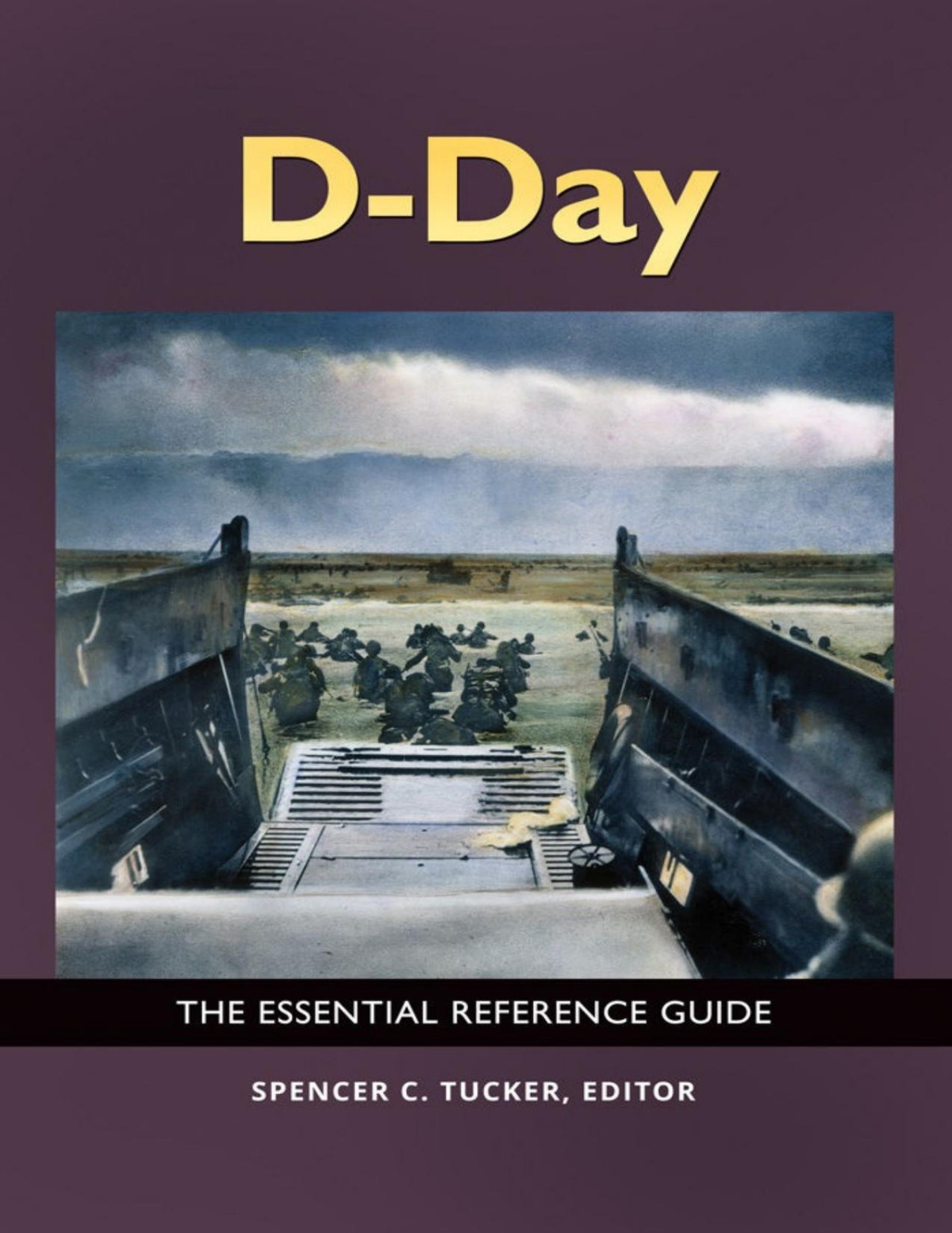 Dday The Essential Reference Guide Editor Spencer C Tucker