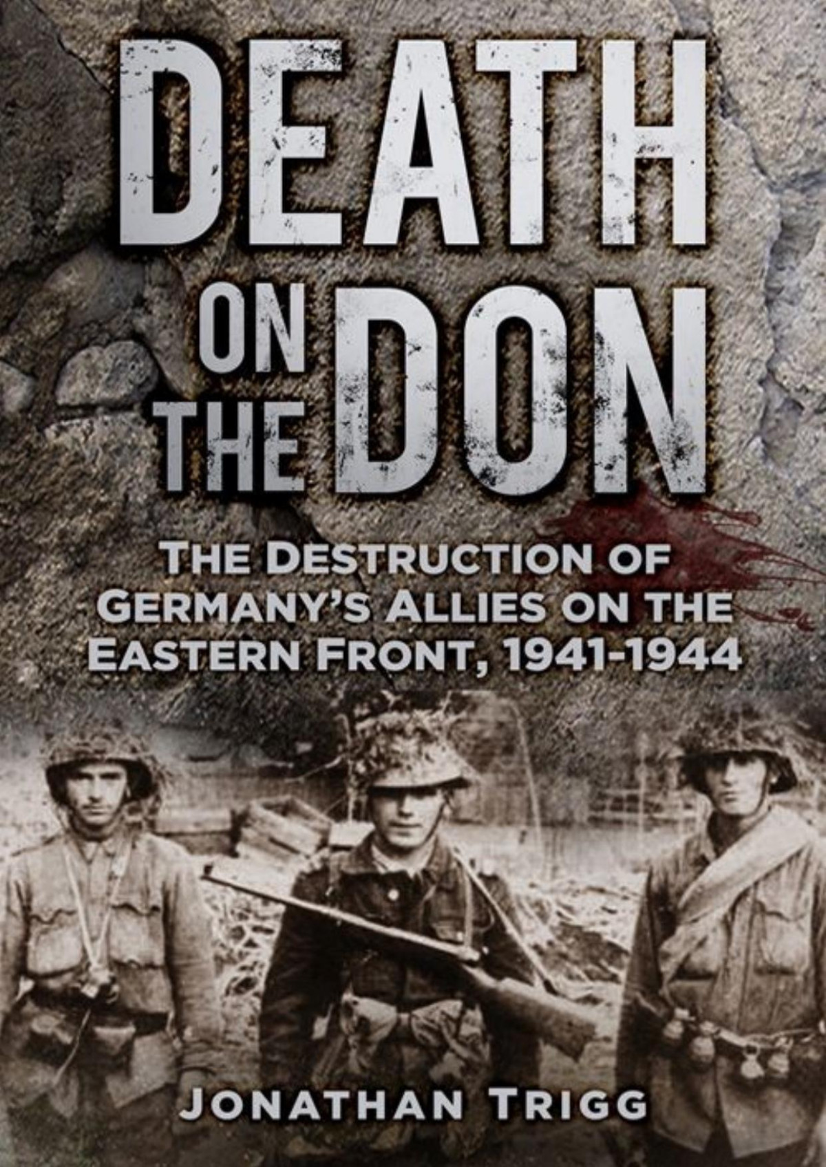 Death On The Don The Destruction Of Germanys Allies On The Eastern Front 19411944 Jonathan Trigg
