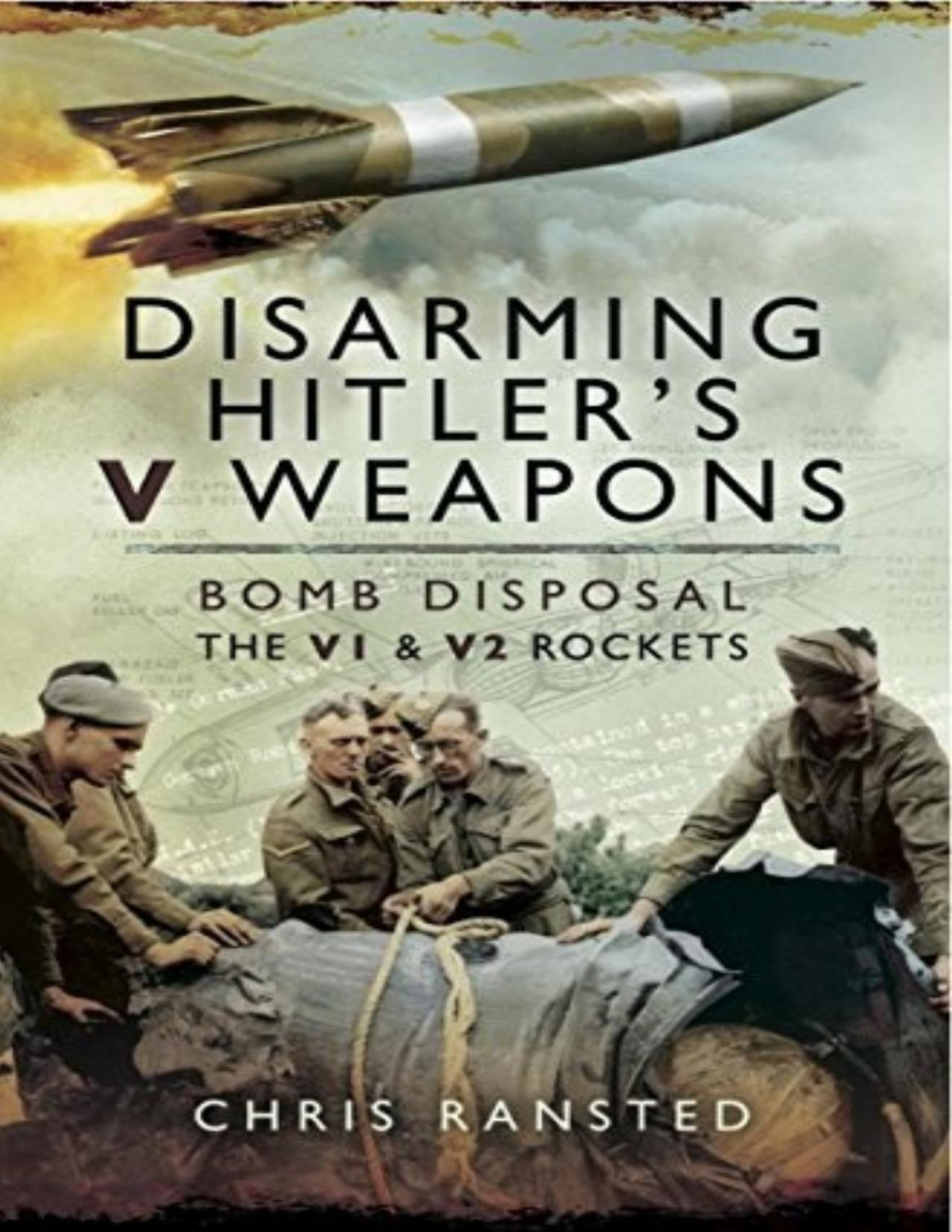 Disarming Hitlers V Weapons Bomb Disposal The V1 And V2 Rockets Chris Ransted