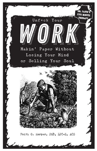 Unfuck Your Work Makin Paper Without Losing Your Mind Or Selling Your Soul Faith G Harper