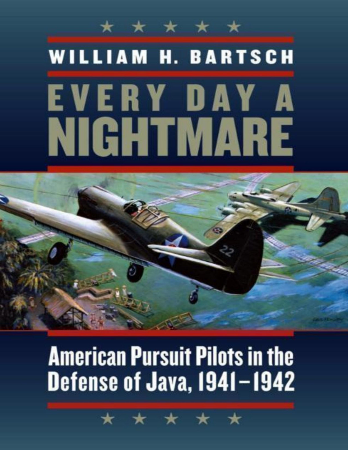 Every Day A Nightmare American Pursuit Pilots In The Defense Of Java 19411942 Williamsford Texas Am University Military History Series William H Bartsch