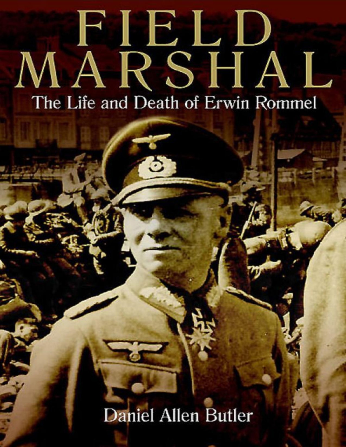 Field Marshal The Life And Death Of Erwin Rommel Butler Daniel Allen