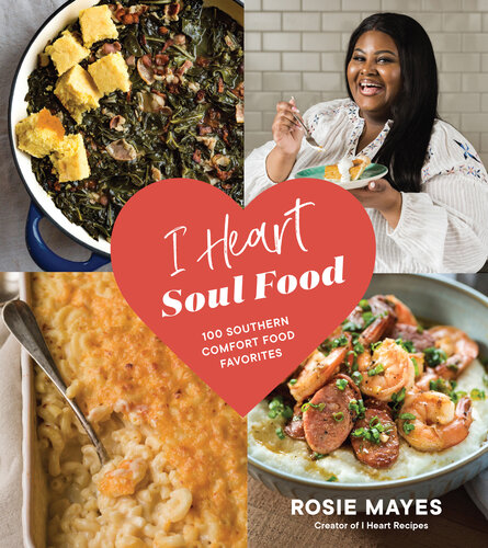 I Heart Soul Food 100 Southern Comfort Food Favorites Rosie Mayes