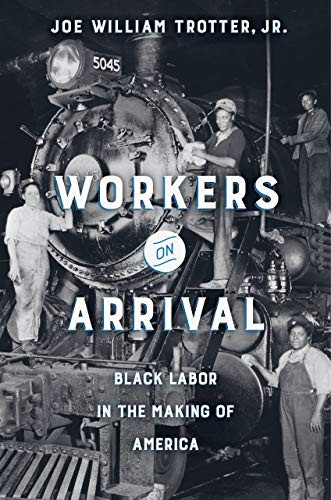 Workers On Arrival Black Labor In The Making Of America Joe William Trotter