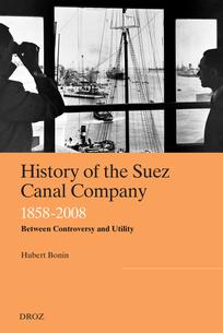 History Of The Suez Canal Company 18582008 Between Controversy And Utility Hubert Bonin