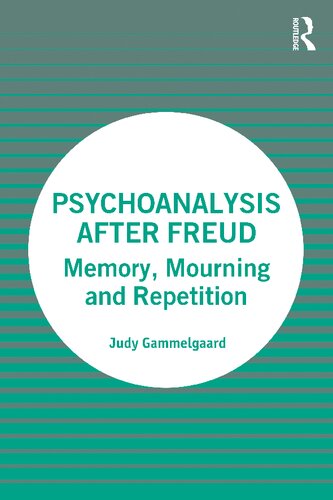 Psychoanalysis After Freud Memory Mourning And Repetition Judy Gammelgaard