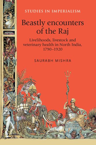 Beastly Encounters Of The Raj Livelihoods Livestock And Veterinary Health In North India 17901920 Saurabh Mishra