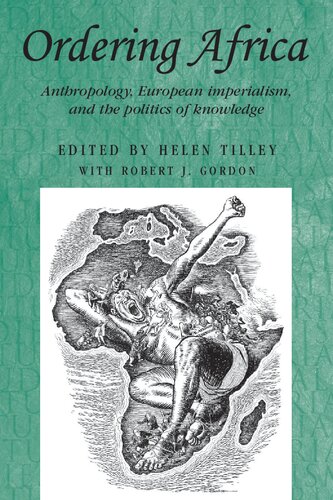 Ordering Africa Anthropology European Imperialism And The Politics Of Knowledge Helen Tilley