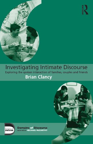 Investigating Intimate Discourse Exploring The Spoken Interaction Of Families Couples And Friends Brian Clancy