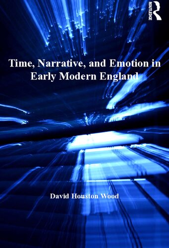 Time Narrative And Emotion In Early Modern England 1st Edition David Houston Wood