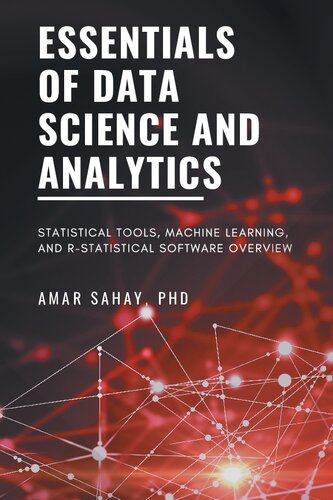 Essentials Of Data Science And Analytics Statistical Tools Machine Learning And Rstatistical Software Overview Sahay Amar Author