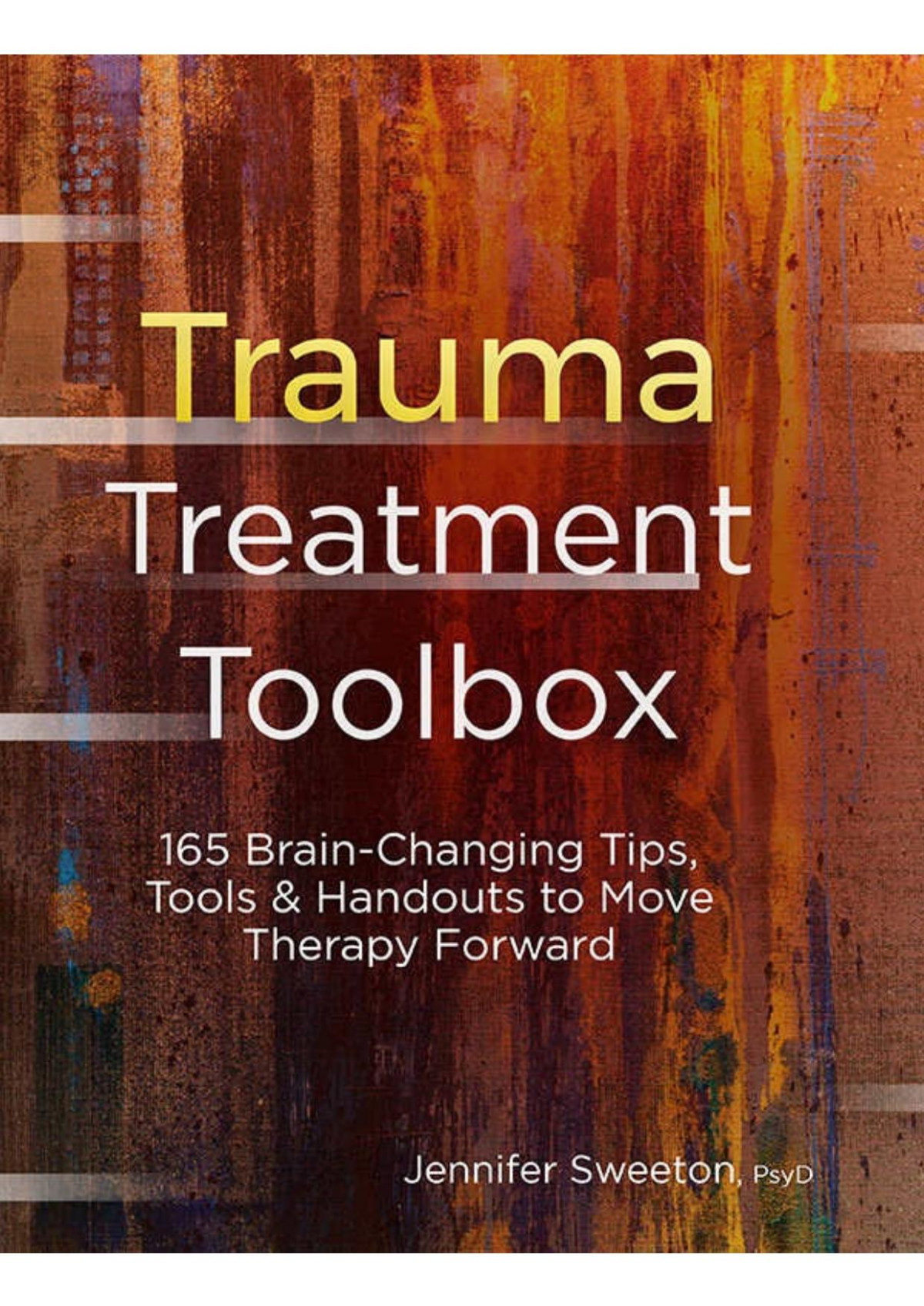 Trauma Treatment Toolbox 165 Brainchanging Tips Tools Handouts To Move Therapy Forward Jennifer Sweeton