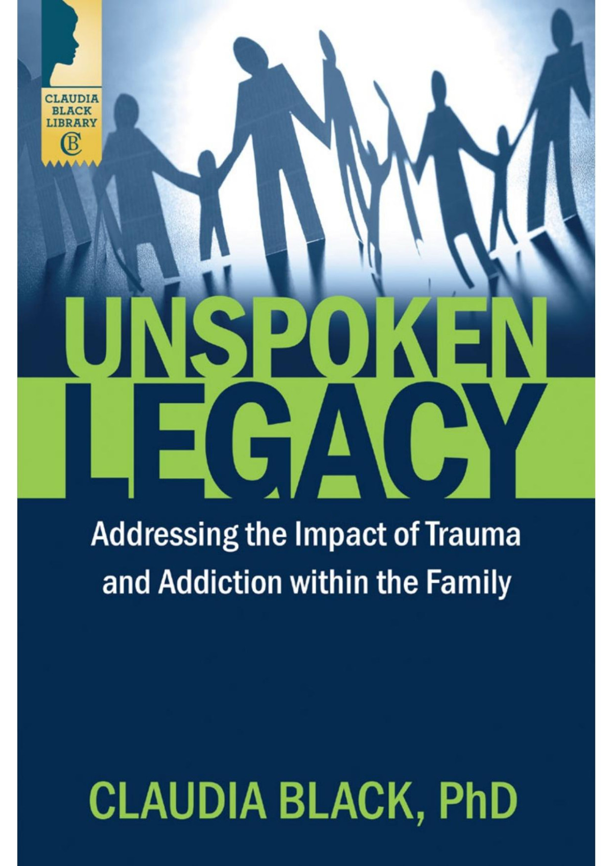Unspoken Legacy Addressing The Impact Of Trauma And Addiction Within The Family Claudia Black