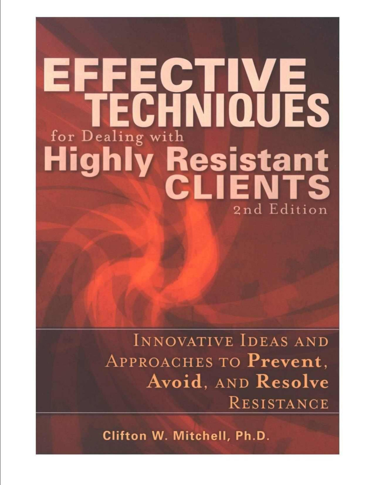 Effective Techniques For Dealing With Highly Resistant Clients Innovative Ideas And Approaches To Prevent Avoid And Resolve Therapeutic Resistance Clifton Mitchell