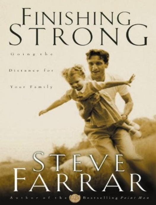 Finishing Strong Going The Distance For Your Family Steve Farrar