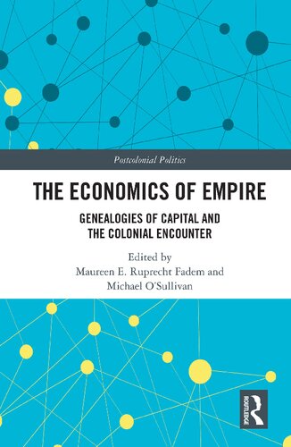 The Economics Of Empire Genealogies Of Capital And The Colonial Encounter 1st Maureen E Ruprecht Fadem Michael Osullivan