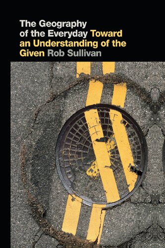 The Geography Of The Everyday Toward An Understanding Of The Given Rob Sullivan