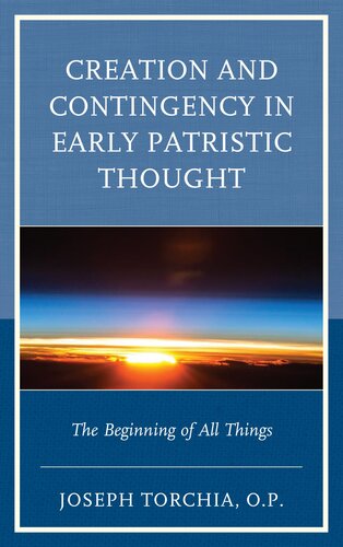 Creation And Contingency In Early Patristic Thought The Beginning Of All Things Joseph Torchia
