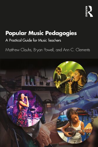 Popular Music Pedagogies A Practical Guide For Music Teachers Matthew Clauhs Bryan Powell Ann C Clements