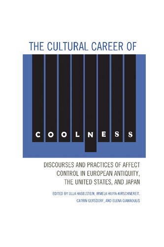 The Cultural Career Of Coolness Discourses And Practices Of Affect Control In European Antiquity The United States And Japan Ulla Haselstein