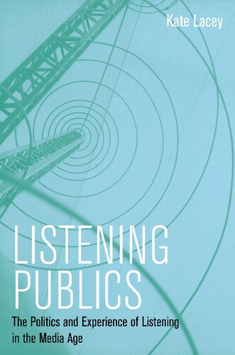Listening Publics The Politics And Experience Of Listening In The Media Age Kate Lacey Kate Lacey