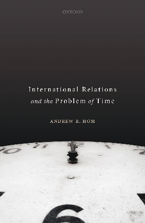 International Relations And The Problem Of Time Andrew R Hom
