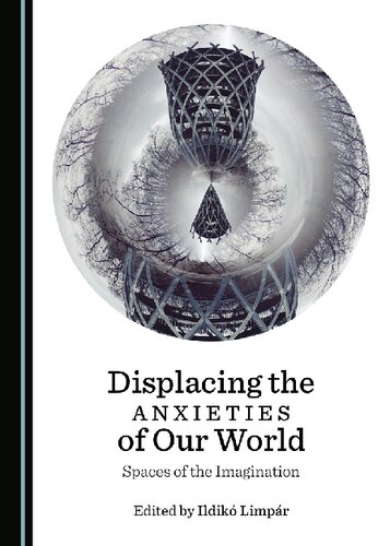 Displacing The Anxieties Of Our World Spaces Of The Imagination 1st Edition Ildik Limpr
