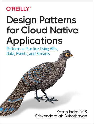 Design Patterns For Cloud Native Applications Patterns In Practice Using Apis Data Events And Streams 1st Edition Kasun Indrasiri