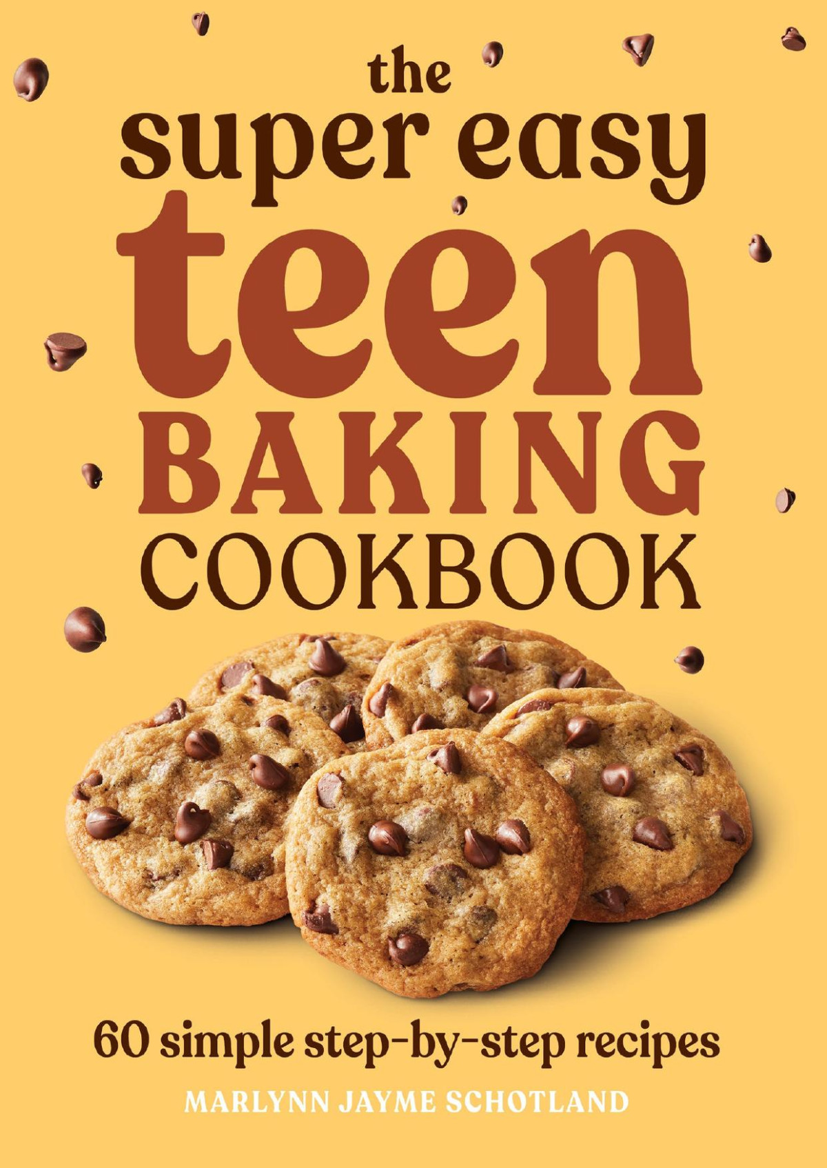 The Super Easy Teen Baking Cookbook 60 Simple Stepbystep Recipes Marlynn Jayme Schotland