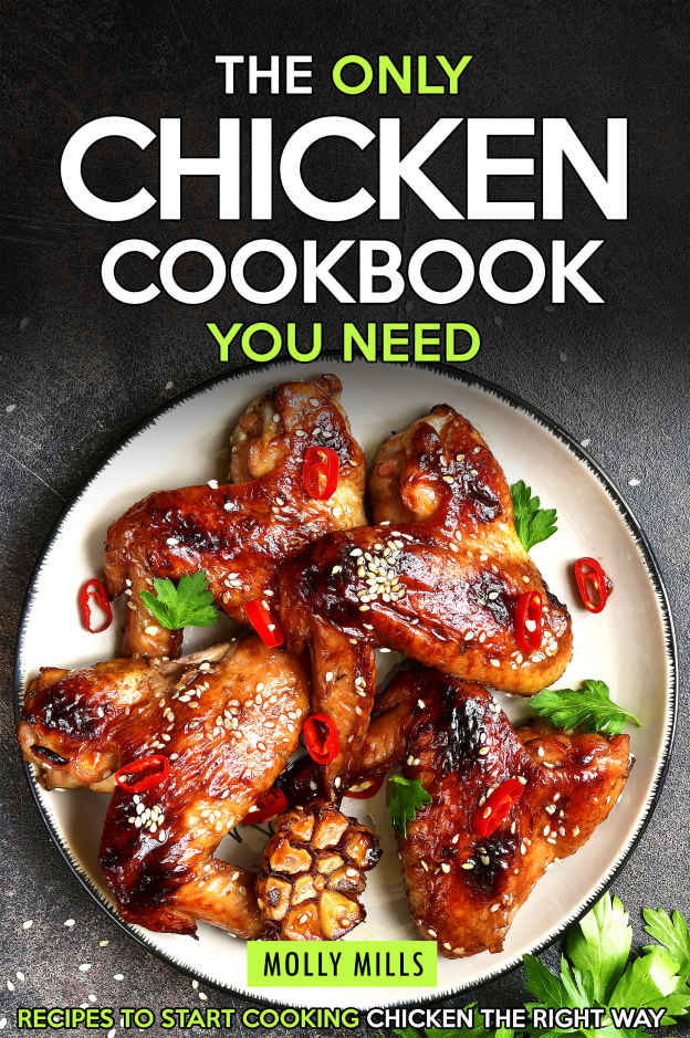 The Only Chicken Cookbook You Need 1st Edition Molly Mills