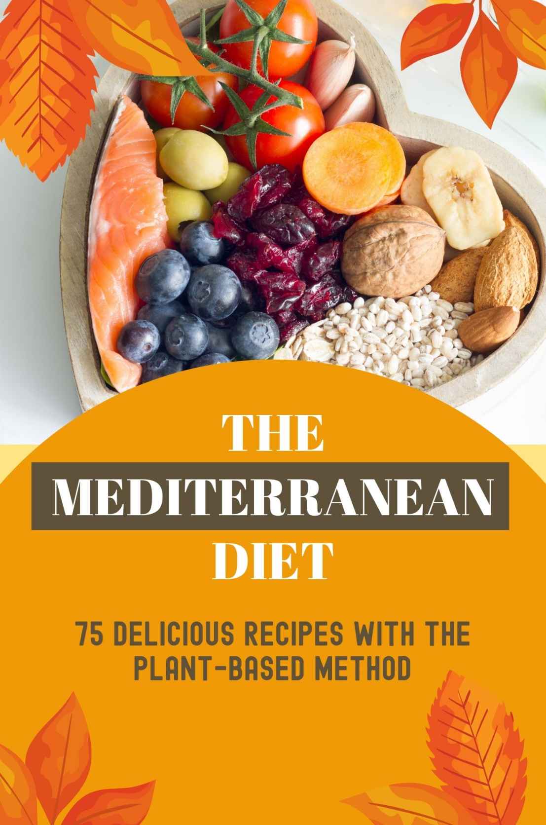 The Mediterranean Diet 75 Delicious Recipes With The Plantbased Method Vegetarian Mediterranean Diet Food List Neely Volbert