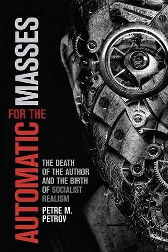 Automatic For The Masses The Death Of The Author And The Birth Of Socialist Realism Petre M Petrov