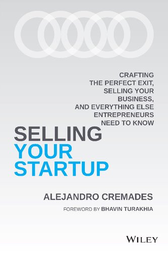 Selling Your Startup Crafting The Perfect Exit Selling Your Business And Everything Else Entrepreneurs Need To Know 1st Edition Alejandro Cremades