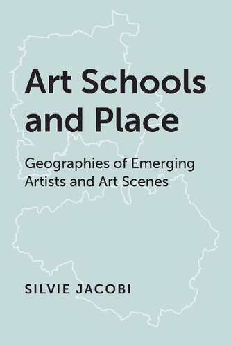 Art Schools And Place Geographies Of Emerging Artists And Art Scenes 1st Edition Silvie Jacobi