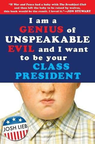 I Am A Genius Of Unspeakable Evil And I Want To Be Your Class President Josh Lieb