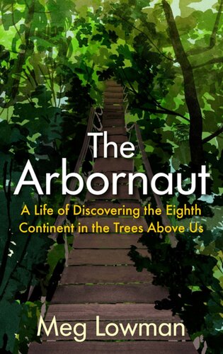 The Arbornaut A Life Discovering The Eighth Continent In The Trees Above Us Meg Lowman