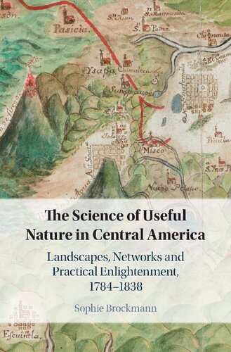 The Science Of Useful Nature In Central America Landscapes Networks And Practical Enlightenment 17841838 Sophie Brockmann