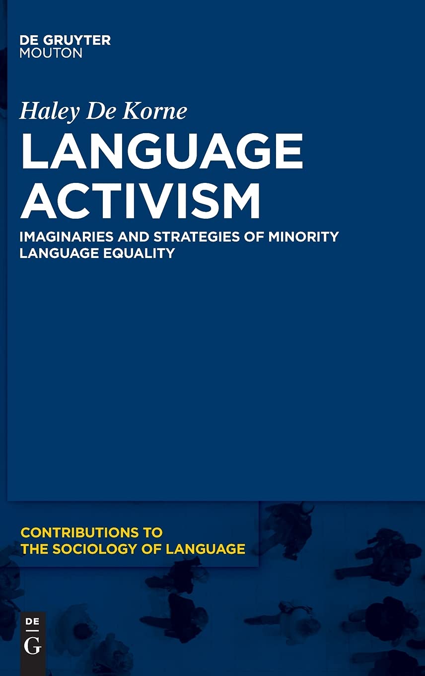 Language Activism Imaginaries And Strategies Of Minority Language Equality 114 Contributions To The Sociology Of Language Csl 114 Haley De Korne