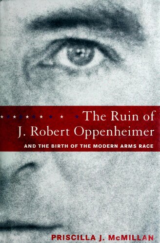 The Ruin Of J Robert Oppenheimer And The Birth Of The Modern Arms Race Priscilla Johnson Mcmillan