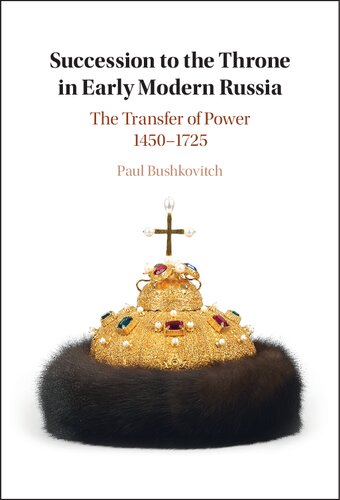 Succession To The Throne In Early Modern Russia The Transfer Of Power 14501725 Paul Bushkovitch