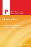 A Pledge Of Love The Anabaptist Sacramental Theology Of Balthasar Hubmaier Brewer