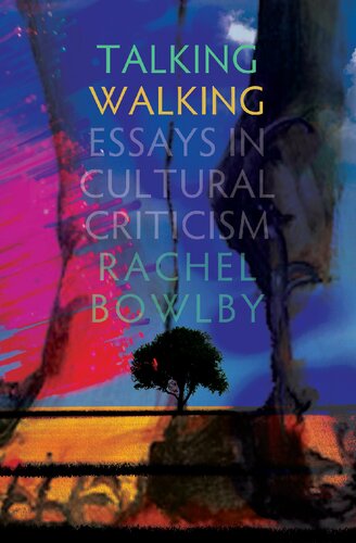 Talking Walking Essays In Cultural Criticism Rachel Bowlby