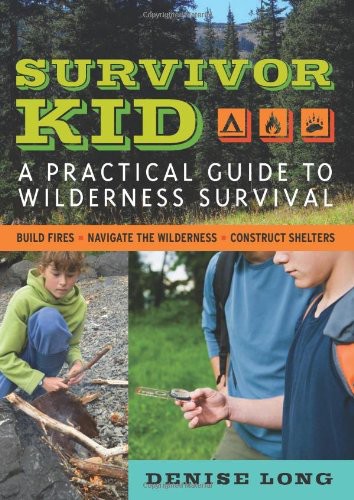 Survivor Kid A Practical Guide To Wilderness Survival Denise Long
