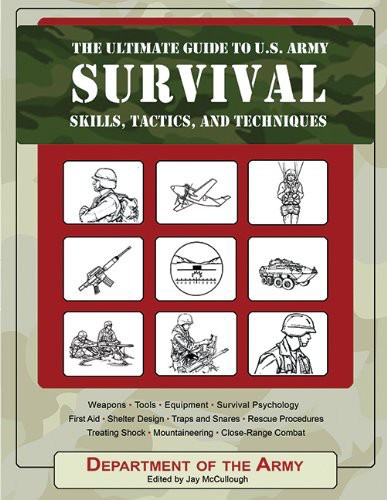 The Ultimate Guide To Us Army Survival Skills Tactics And Techniques Department Of The Army Jay Mccullough