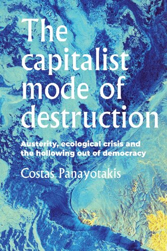 The Capitalist Mode Of Destruction Austerity Ecological Crisis And The Hollowing Out Of Democracy Costas Panayotakis