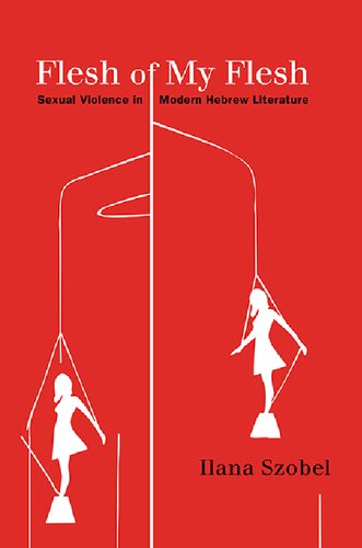 Flesh Of My Flesh Sexual Violence In Modern Hebrew Literature Ilana Szobel