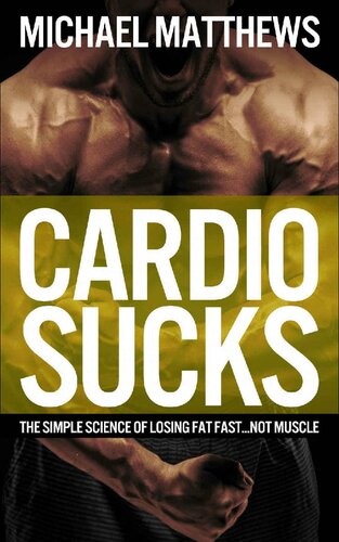 Cardio Sucksthe Simple Science Of Burning Fat Fast And Getting In Shape The Build Healthy Muscle Series Michael Matthews