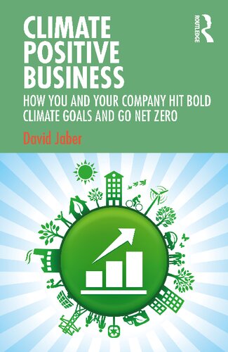 Climate Positive Business How You And Your Company Hit Bold Climate Goals And Go Net Zero 1st Edition David Jaber
